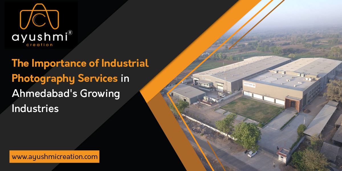 The Importance of Industrial Photography Services in Ahmedabad's Growing Industries